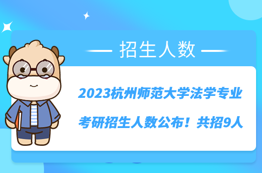 2023杭州師范大學(xué)法學(xué)專業(yè)考研招生人數(shù)公布！共招9人