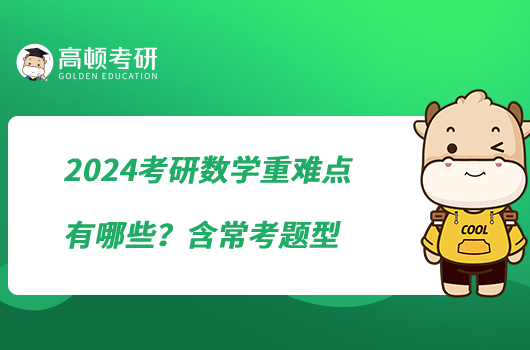 2024考研數(shù)學(xué)重難點(diǎn)有哪些？含常考題型