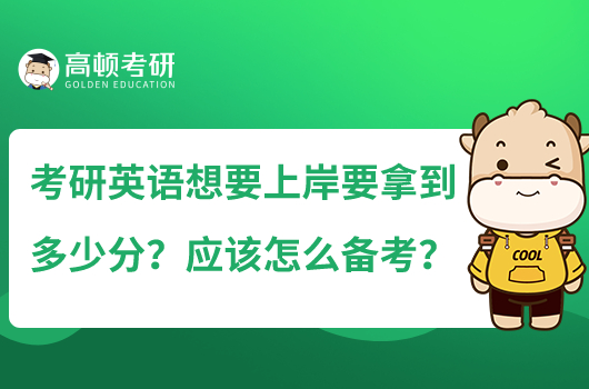 考研英語想要上岸要拿到多少分？應(yīng)該怎么備考？