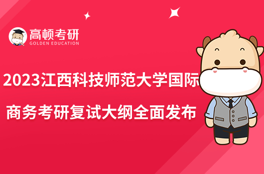 2023江西科技師范大學(xué)國際商務(wù)考研復(fù)試大綱全面發(fā)布