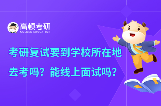 考研復試要到學校所在地去考嗎？能線上面試嗎？