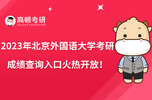 2023年北京外國(guó)語(yǔ)大學(xué)考研成績(jī)查詢?nèi)肟诨馃衢_(kāi)放！