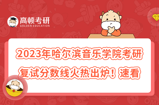 2023年哈爾濱音樂(lè)學(xué)院考研復(fù)試分?jǐn)?shù)線火熱出爐！速看