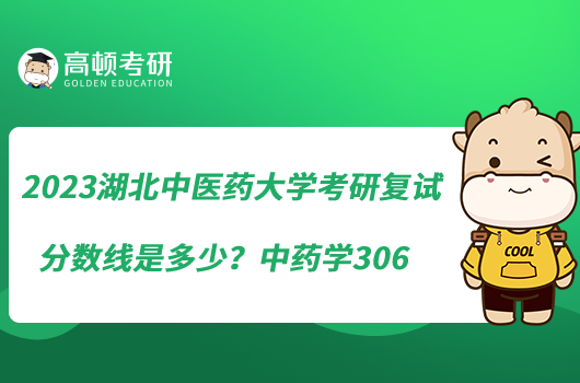 2023湖北中醫(yī)藥大學(xué)考研復(fù)試分?jǐn)?shù)線是多少？中藥學(xué)306