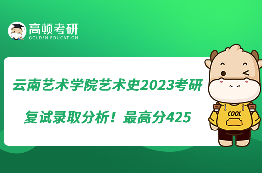 云南藝術(shù)學(xué)院藝術(shù)史2023考研復(fù)試錄取分析！最高分425