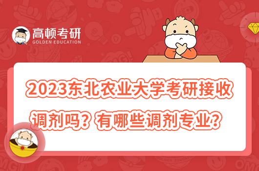 2023東北農(nóng)業(yè)大學(xué)考研接收調(diào)劑嗎？有哪些調(diào)劑專業(yè)？