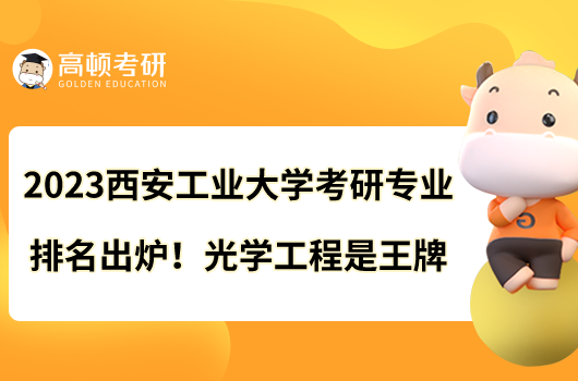 2023西安工業(yè)大學(xué)考研專業(yè)排名出爐！光學(xué)工程是王牌