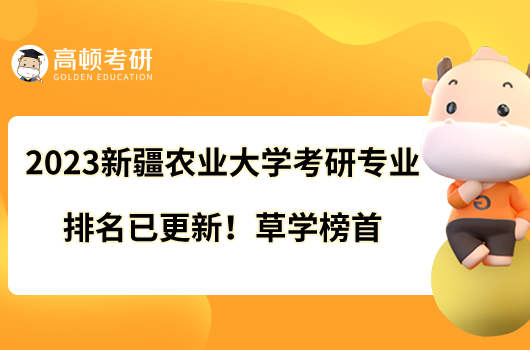 2023新疆農(nóng)業(yè)大學(xué)考研專業(yè)排名已更新！草學(xué)榜首