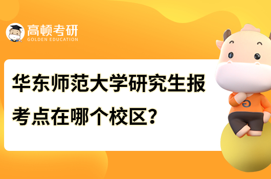 華東師范大學(xué)研究生考點(diǎn)在哪個(gè)校區(qū)？